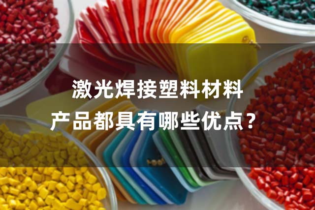 激光焊接塑料材料產(chǎn)品都具有哪些優(yōu)點？