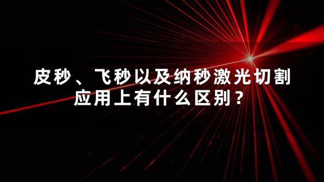 皮秒、飛秒以及納秒激光切割應用上有什么區(qū)別？