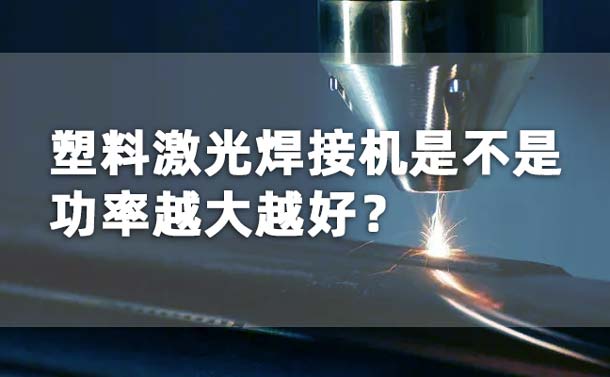 塑料激光焊接機功率是不是越大越好？(圖1)